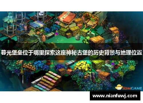 暮光堡垒位于哪里探索这座神秘古堡的历史背景与地理位置